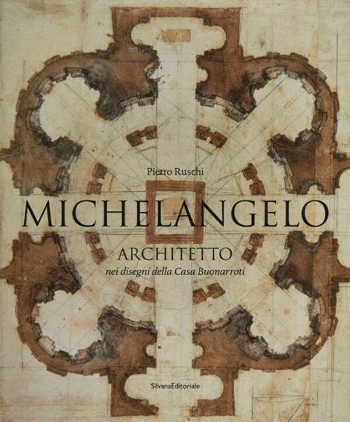 Michelangelo Architetto Nei Disegni Di Casa Buonarroti. Catalogo Della Mostra Milano