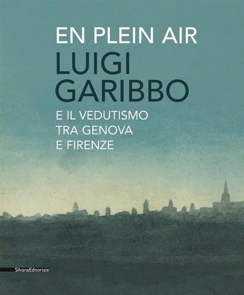 Luigi Garibbo (1782-1869) E Il Vedutismo Tra Genova E Firenze Elisabetta Papon