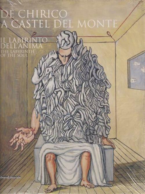 De Chirico A Castel Del Monte. Il Labirinto Dell'anima. Catalogo Della Mostra Castel Del Monte