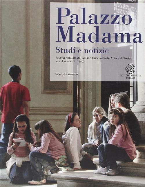 Palazzo Madama. Studi E Notizie. Rivista Annuale Del Museo Civico D'arte Antica Di Torino 2010