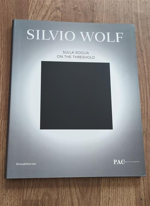 Silvio Wolf. Sulla Soglia. Catalogo Della Mostra Milano