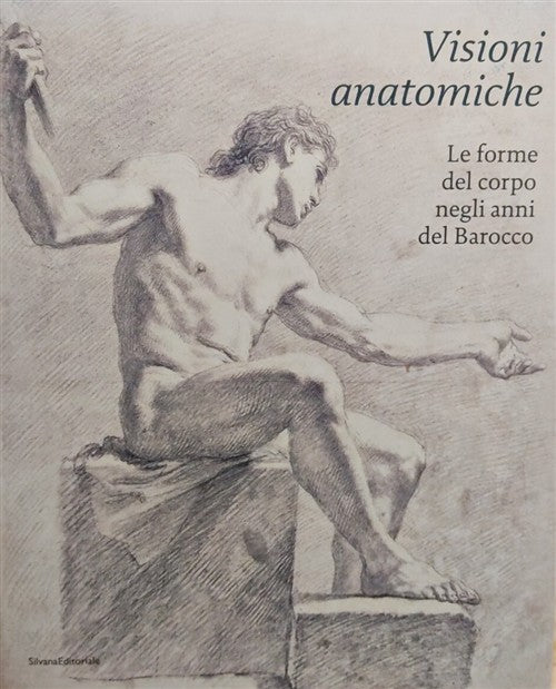 Visioni Anatomiche. Le Forme Del Corpo Negli Anni Del Barocco A. Carlino, R. C