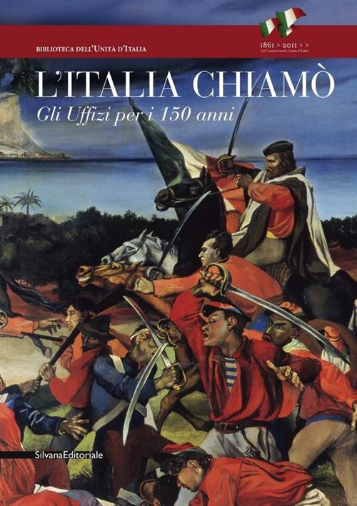 L' Italia Chiamo. Gli Uffizi Per I 150 Anni. Catalogo Della Mostra Firenze C.