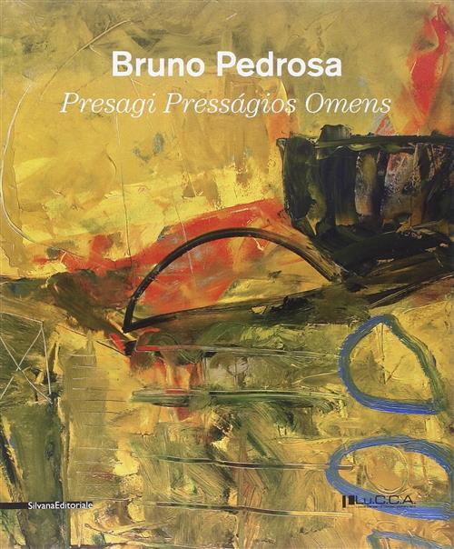 Bruno Pedrosa. Presagi. Catalogo Della Mostra Lucca
