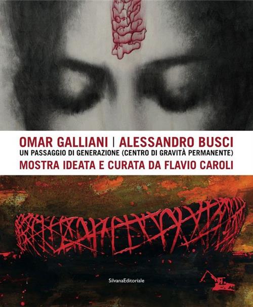 Omar Galliani-Alessandro Busci. Un Passaggio Di Generazione (Centro Di Gravita