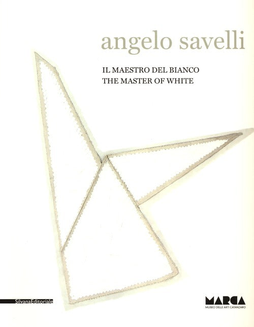 Angelo Savelli. Il Maestro Del Bianco. Catalogo Della Mostra Catanzaro
