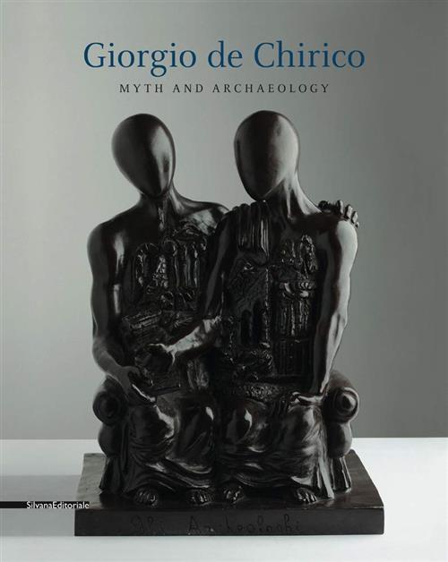 Giorgio De Chirico: Myth And Archaelogy: Myth And Archaeology Claudio Bisognie