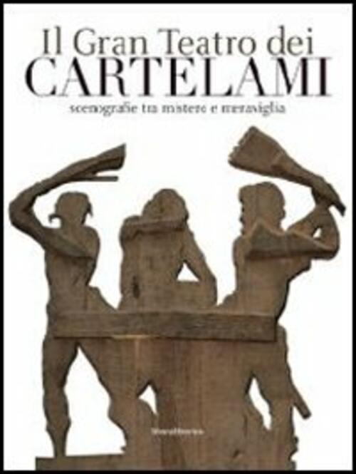 Il Gran Teatro Dei Cartelami. Scenografie Tra Mistero E Meraviglia