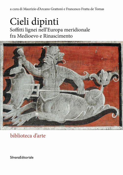 Cieli Dipinti. Soffitti Lignei Nell’Europa Meridionale Fra Medioevo E Rinascim