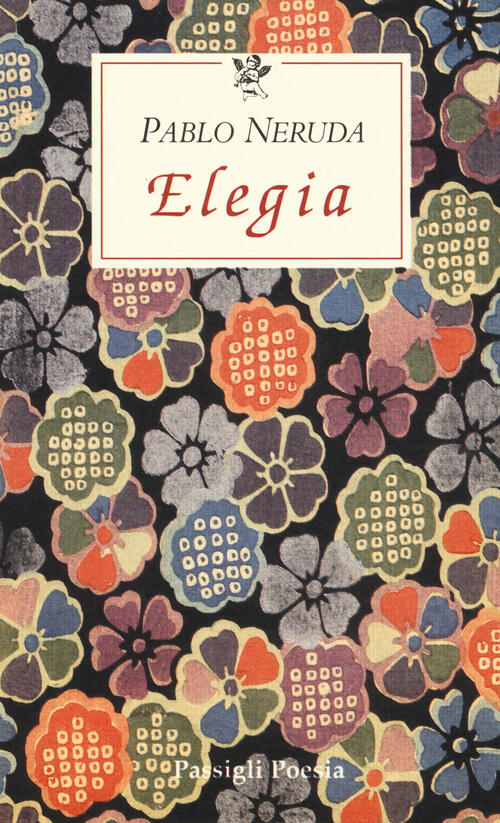 Elegia. Testo Spagnolo A Fronte Pablo Neruda Passigli 2004