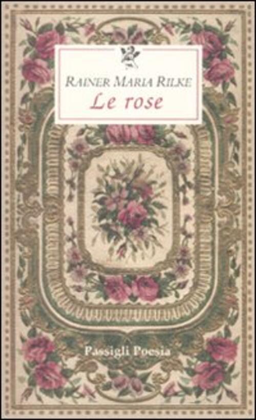 Le Rose. Testo Francese A Fronte Rainer Maria Rilke Passigli 2010