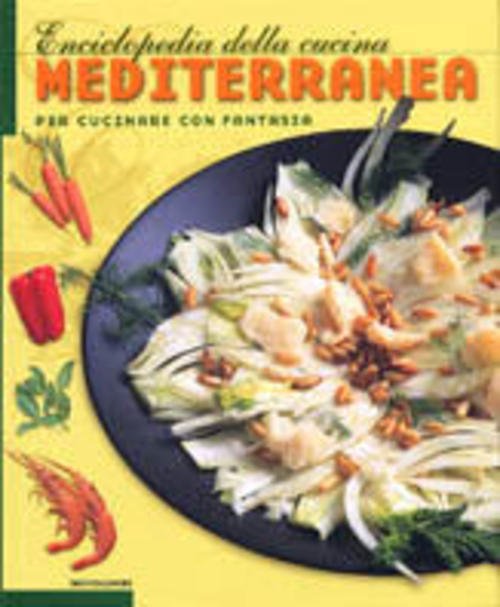 Enciclopedia Della Cucina Mediterranea. Per Cucinare Con Fantasia