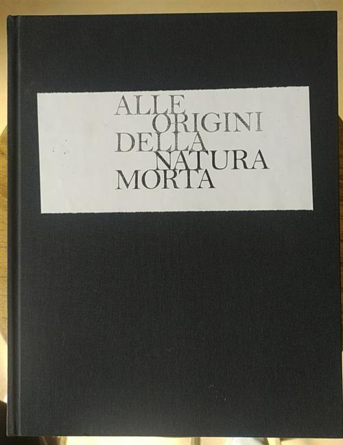 Alle Origini Della Natura Morta David Ekserdjian Mondadori Electa 2007