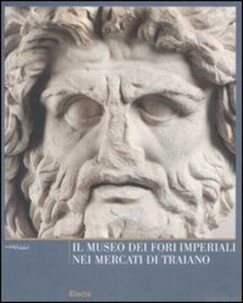 Il Museo Dei Fori Imperiali Nei Mercati Di Traiano L. Ungaro Electa 2023