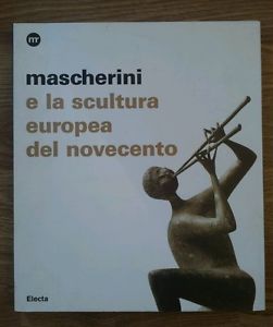 Mascherini E La Scultura Europea Del Novecento. Catalogo Della Mostra Trieste