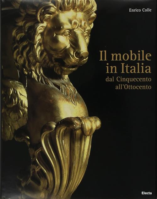 Il Mobile Italiano Dal Cinquecento All'ottocento Enrico Colle Electa 2009
