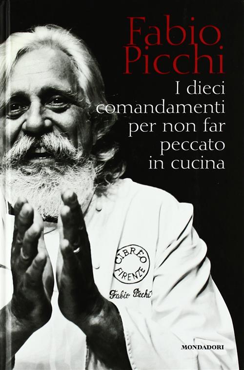 I Dieci Comandamenti Per Non Far Peccato In Cucina Fabio Picchi Mondadori Elec