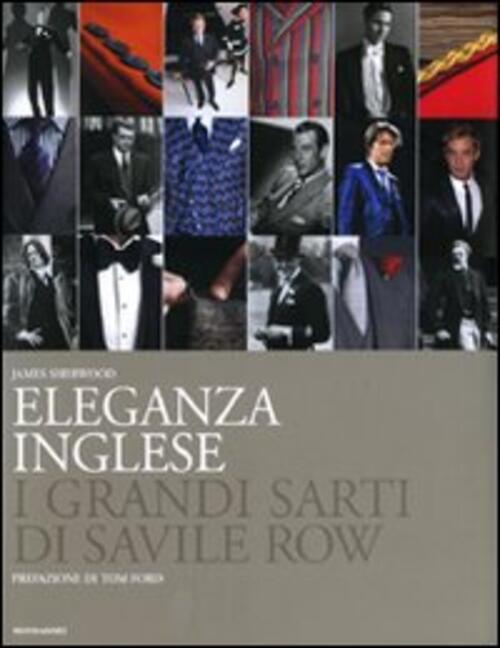 Eleganza Inglese. I Grandi Sarti Di Savile Row James Sherwood Mondadori Electa