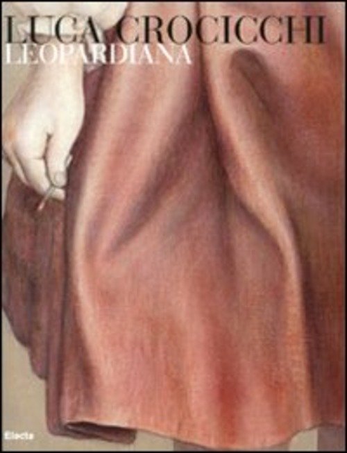 Luca Crocicchi. Leopardiana. Catalogo Della Mostra Recanati 2010