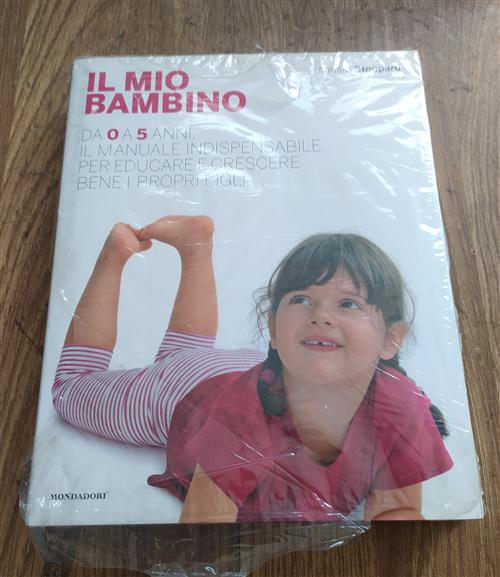 Il Mio Bambino. Da 0 A 5 Anni, Il Manuale Indispensabile Per Educare E Crescere Bene I Propri Figli