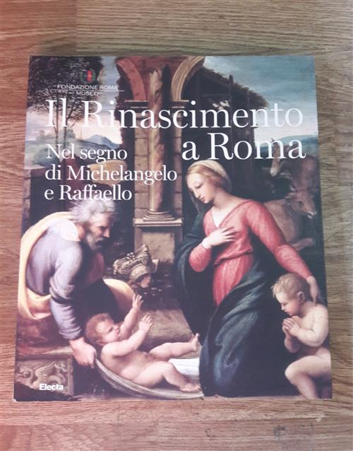 Il Rinascimento A Roma. Nel Segno Di Michelangelo E Raffaello. Catalogo Della Mostra Roma