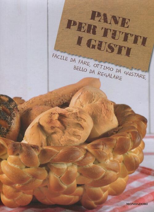 Pane Per Tutti I Gusti. Facile Da Fare Ottimo Da Gustare Bello Da Regalare C.