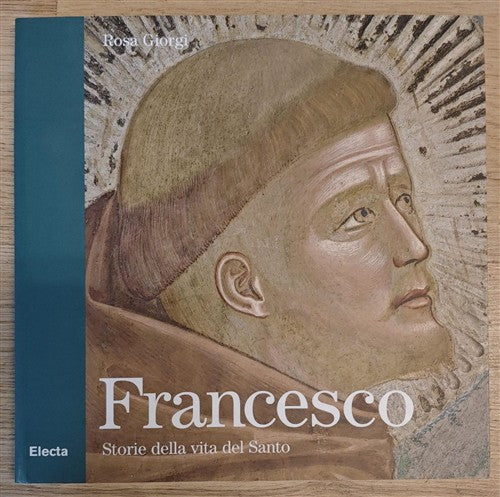 Francesco. Storie Della Vita Del Santo Rosa Giorgi Electa 2014