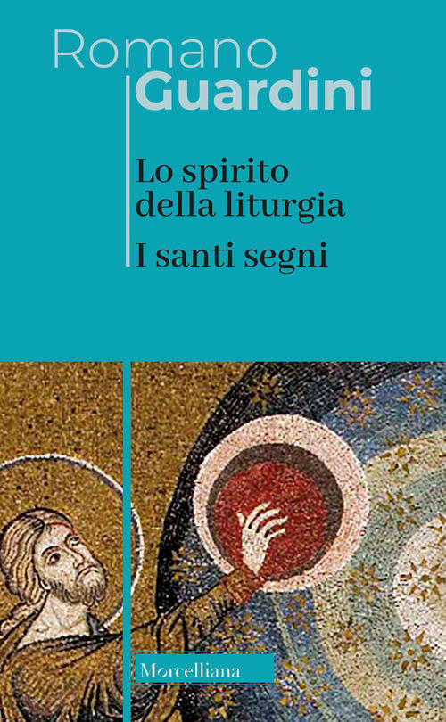 Lo Spirito Della Liturgia. I Santi Segni. Nuova Ediz. Romano Guardini Morcelli