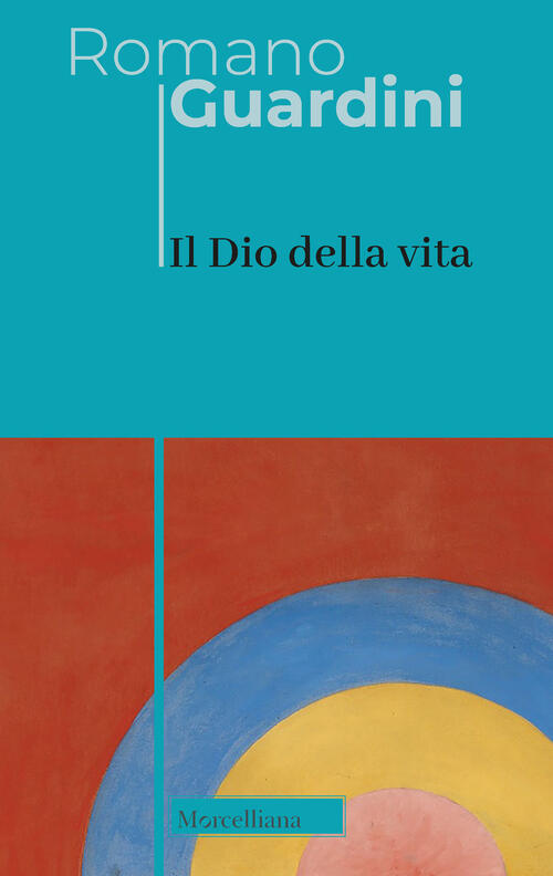 Il Dio Della Vita Romano Guardini Morcelliana 2025