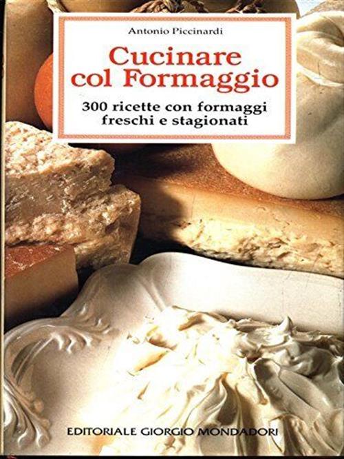 Cucinare Col Formaggio A. Piccinardi Editoriale Giorgio Mondadori 1998