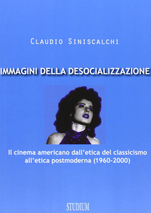 Immagini Della Desocializzazione. Il Cinema Americano Dall'etica Del Classicismo All'etica Postmoder