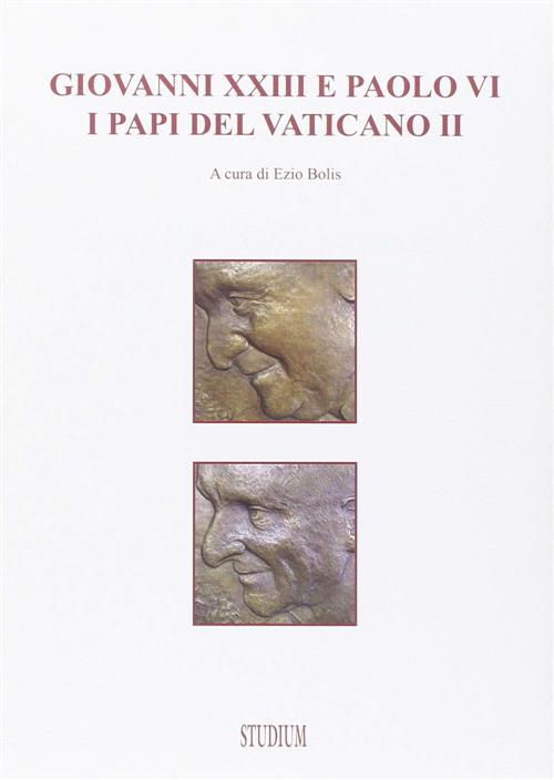 Giovanni Xxiii E Paolo Vi. I Papi Del Vaticano Ii Ezio Bolis Studium 2014