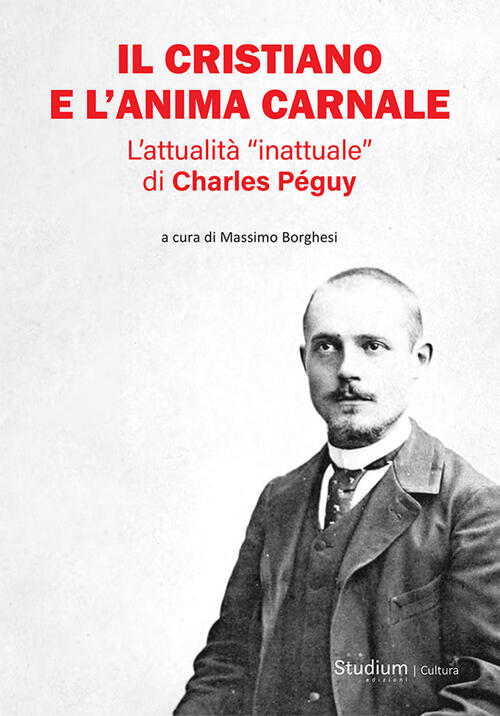 Il Cristiano E L'anima Carnale. L’Attualita Inattuale Di Charles Peguy Studium
