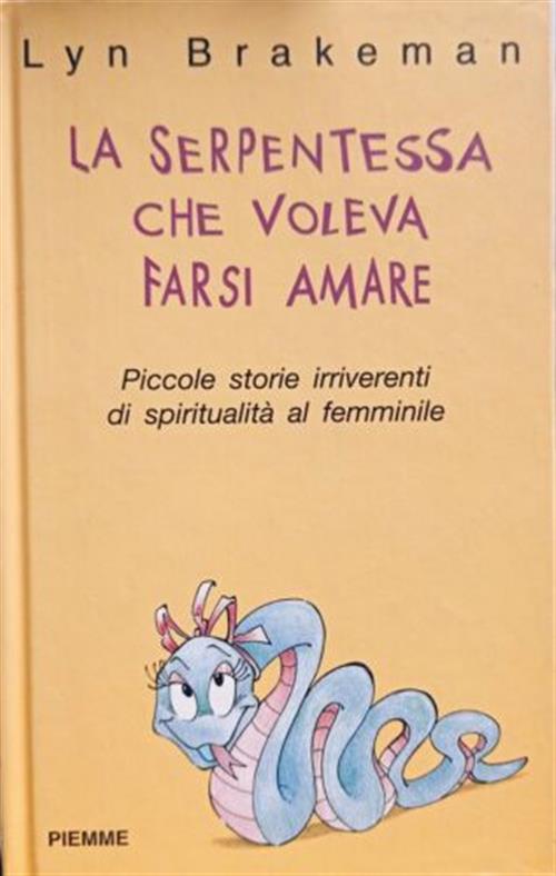 La Serpentessa Che Voleva Farsi Amare. Piccole Storie Irriverenti Di Spiritualita Femminile