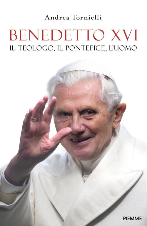 Benedetto Xvi. Il Teologo, Il Pontefice, L'uomo Andrea Tornielli Piemme 2023