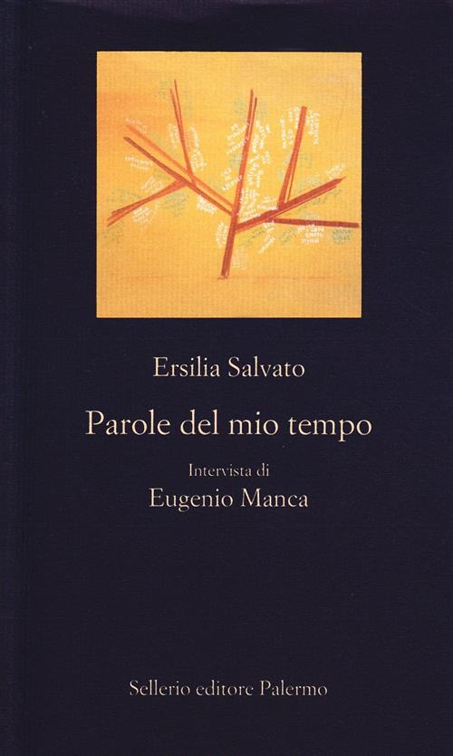 Parole Del Mio Tempo Ersilia Salvato, Eugenio Manca Sellerio Editore Palermo 2