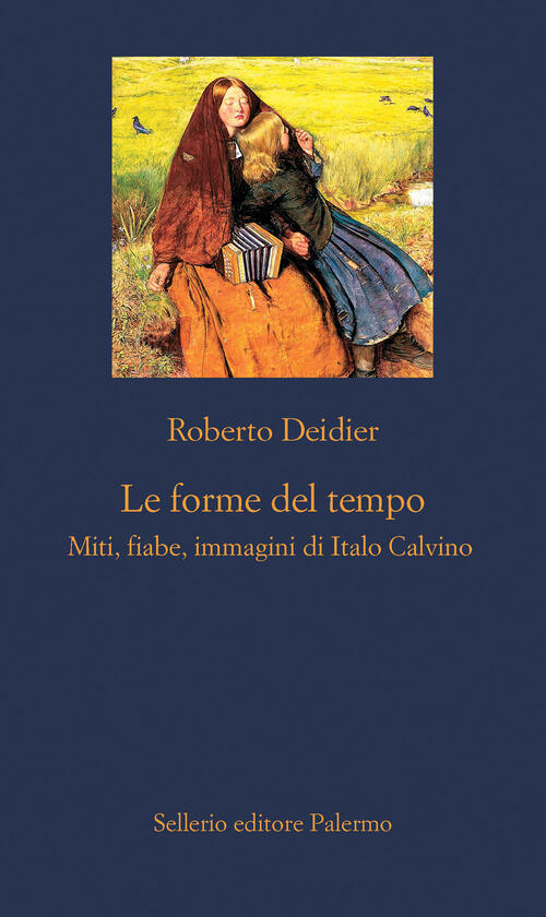 Le Forme Del Tempo. Miti, Fiabe, Immagini Di Italo Calvino Roberto Deidier Sel