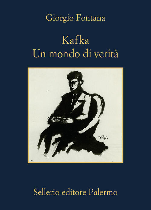 Kafka. Un Mondo Di Verita Giorgio Fontana Sellerio Editore Palermo 2024