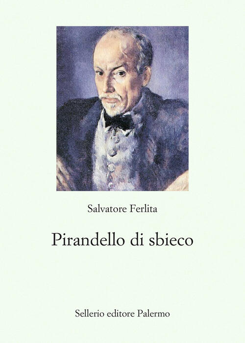 Pirandello Di Sbieco Salvatore Ferlita Sellerio Editore Palermo 2024