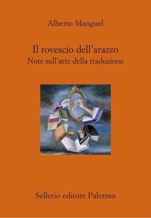 Il Rovescio Dell'arazzo. Note Sull'arte Della Traduzione Alberto Manguel Selle