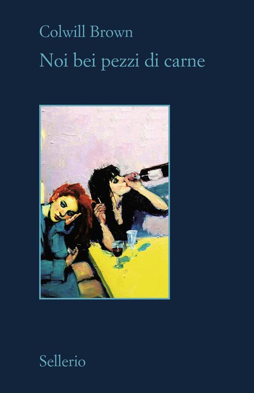 Noi Bei Pezzi Di Carne Brown Colwill Sellerio Editore Palermo 2025