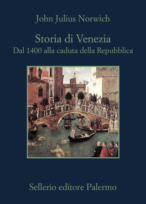 Storia Di Venezia. Dal 1400 Alla Caduta Della Repubblica John Julius Norwich S
