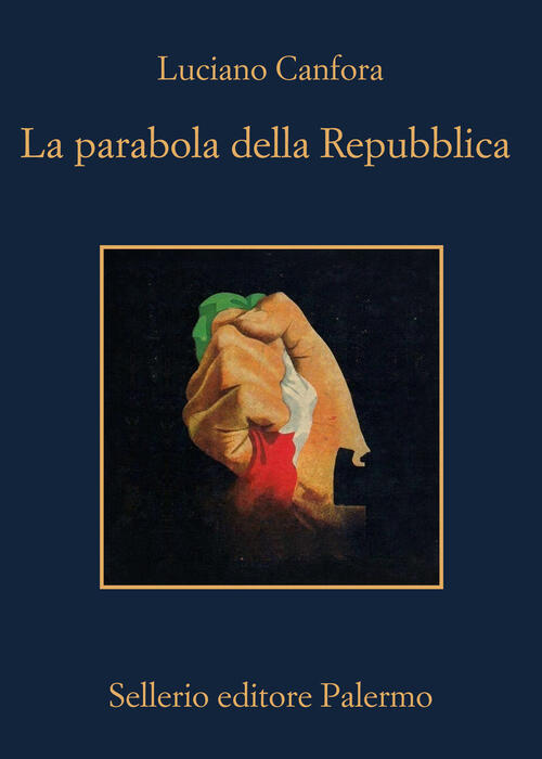 La Parabola Della Repubblica Luciano Canfora Sellerio Editore Palermo 2026