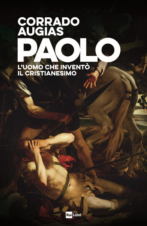 Paolo. L'uomo Che Invento Il Cristianesimo Corrado Augias Rai Libri 2023