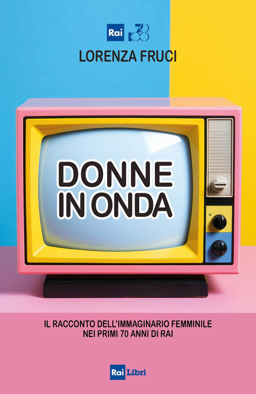 Donne In Onda. Il Racconto Dell'immaginario Femminile Nei Primi 70 Anni Della