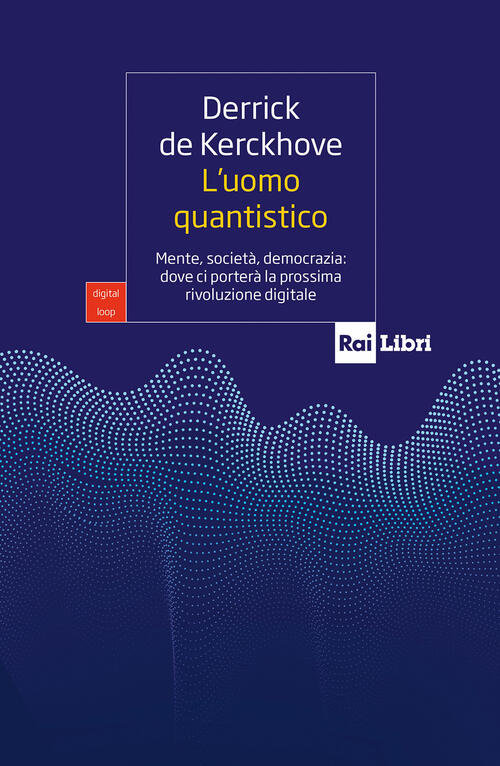 L'uomo Quantistico. Mente, Societa, Democrazia: Dove Ci Portera La Prossima Ri