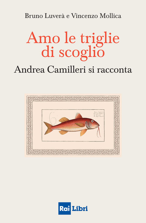 Amo Le Triglie Di Scoglio. Andrea Camilleri Si Racconta Bruno Luvera Rai Libri