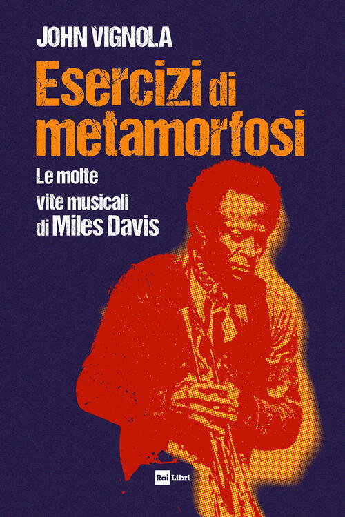 Esercizi Di Metamorfosi. Le Molte Vite Musicali Di Miles Davis John Vignola Ra