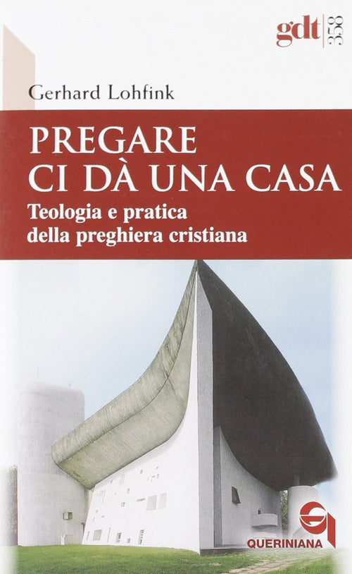 Pregare Ci Da Una Casa. Teologia E Pratica Della Preghiera Cristiana Gerhard L