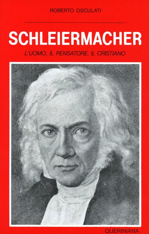 Schleiermacher. L'uomo, Il Pensatore, Il Cristiano Roberto Osculati Queriniana
